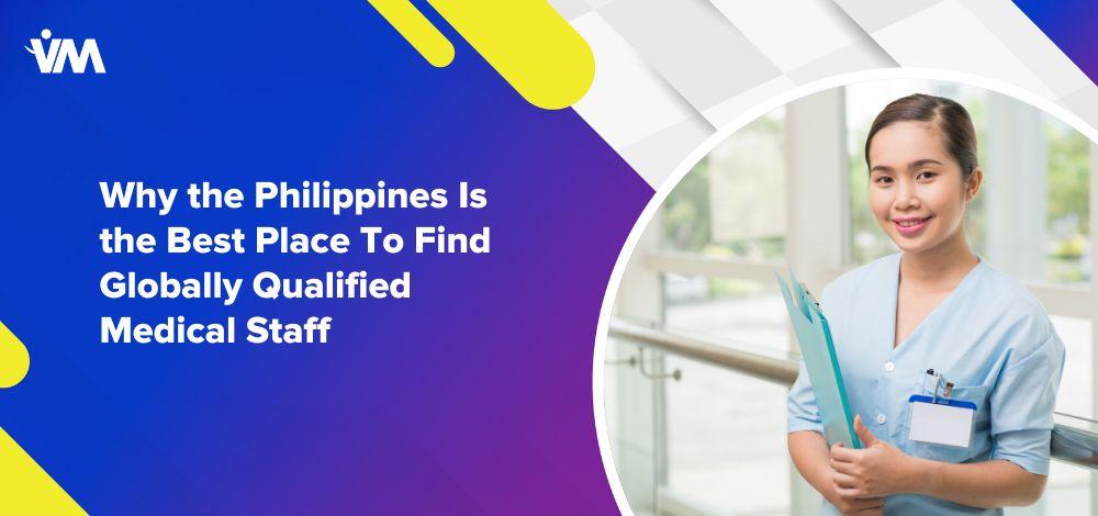 Why the Philippines Is the Best Place To Find Globally Qualified Medical StaffWhy the Philippines Is the Best Place To Find Globally Qualified Medical Staff